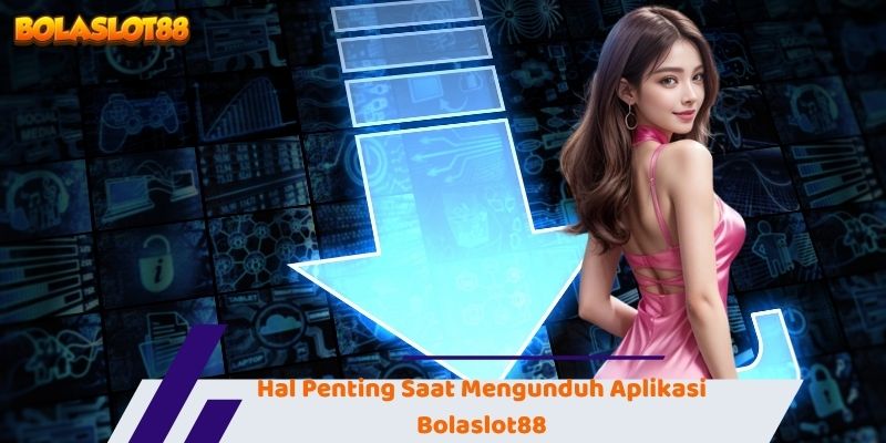 Hal Penting Saat Mengunduh Aplikasi Bolaslot88