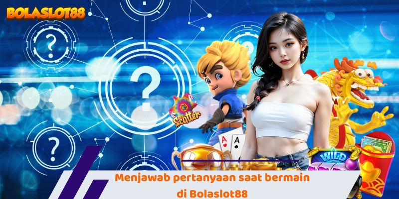 Bolaslot88 - Bandar Taruhan Internasional Terkemuka di Asia 6 Menjawab pertanyaan saat bermain di Bolaslot88